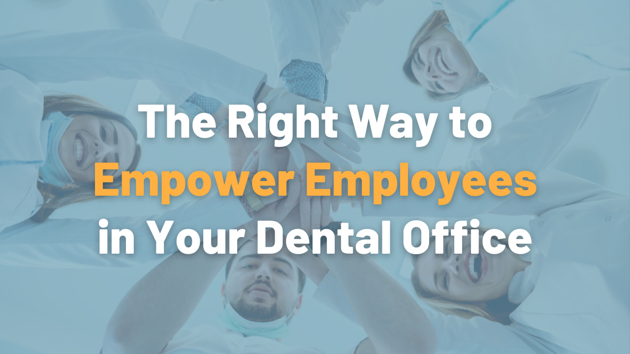 The Right Way to Empower Employees in Your Dental Office